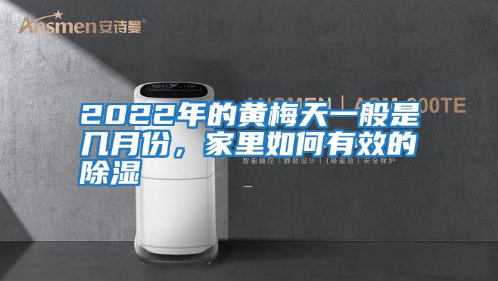 2022年的黃梅天一般是幾月份，家里如何有效的除濕