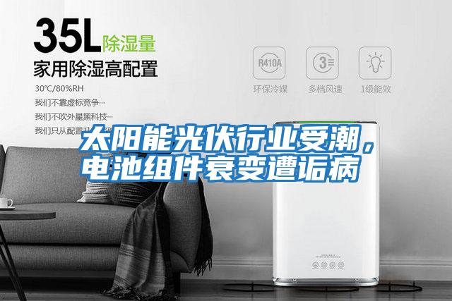 太陽能光伏行業(yè)受潮，電池組件衰變遭詬病