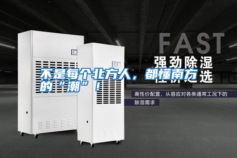 不是每個北方人,都懂南方的“潮”!