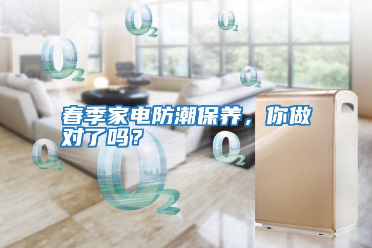 春季家電防潮保養(yǎng)，你做對了嗎？