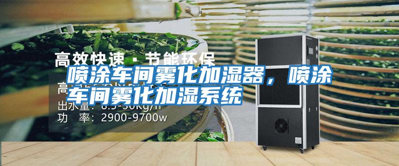 噴涂車間霧化加濕器，噴涂車間霧化加濕系統