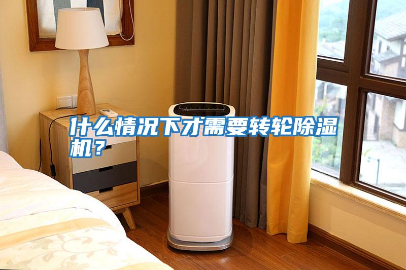 什么情況下才需要轉輪除濕機？