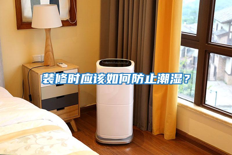 裝修時應該如何防止潮濕？