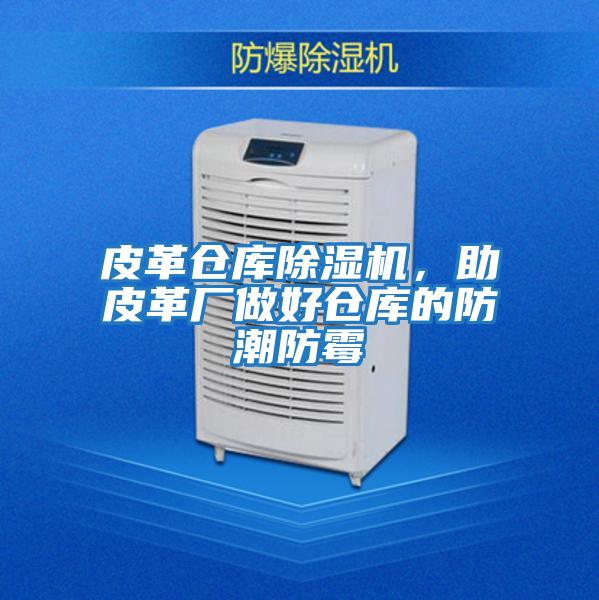皮革倉庫除濕機，助皮革廠做好倉庫的防潮防霉
