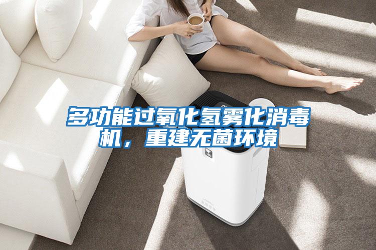 多功能過氧化氫霧化消毒機(jī)，重建無菌環(huán)境