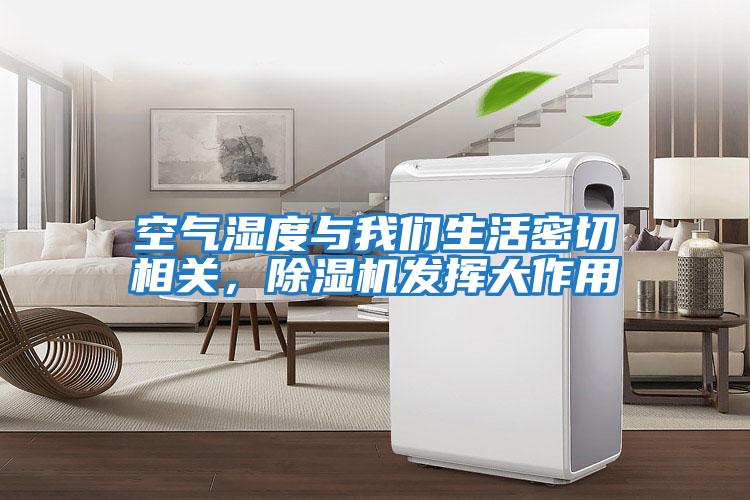 空氣濕度與我們生活密切相關(guān)，除濕機發(fā)揮大作用