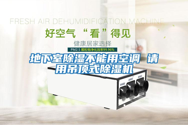 地下室除濕不能用空調(diào) 請用吊頂式除濕機(jī)