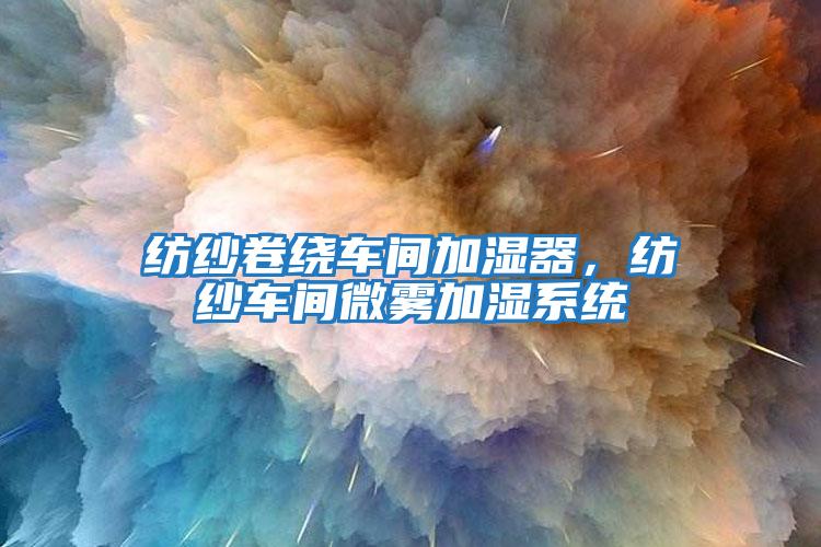 紡紗卷繞車間加濕器，紡紗車間微霧加濕系統