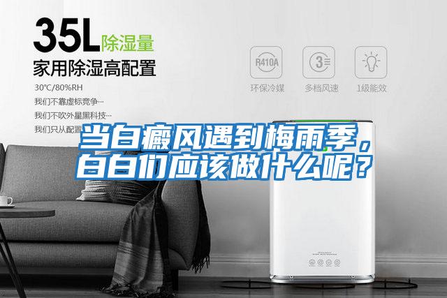 當白癜風遇到梅雨季，白白們應該做什么呢？