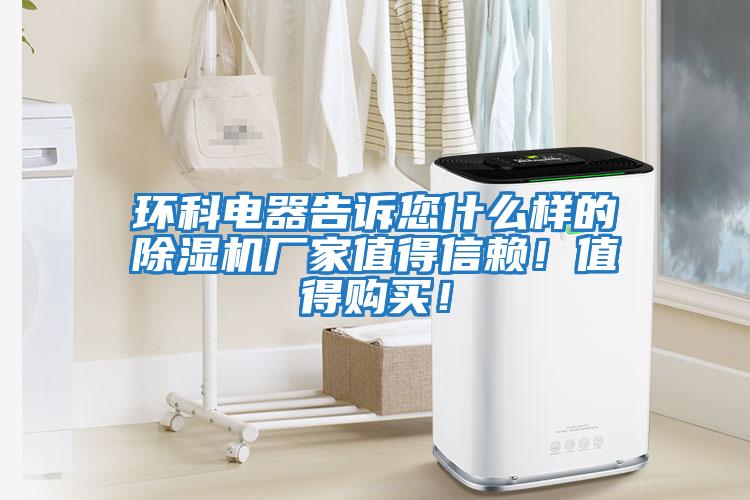 環(huán)科電器告訴您什么樣的除濕機(jī)廠家值得信賴！值得購買！