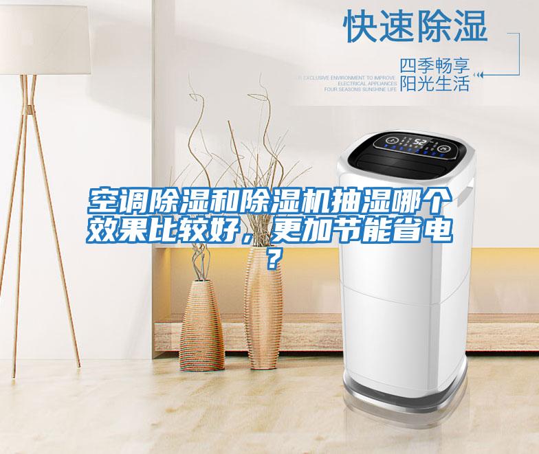空調除濕和除濕機抽濕哪個效果比較好，更加節(jié)能省電？