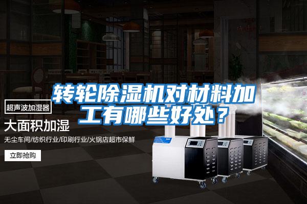轉輪除濕機對材料加工有哪些好處？
