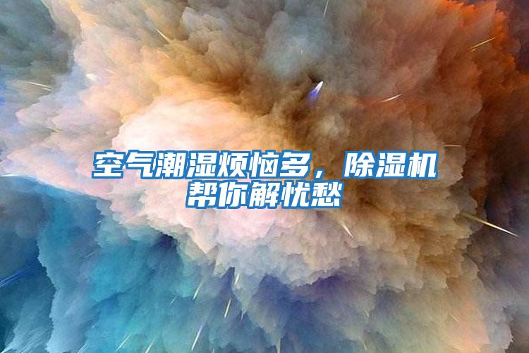 空氣潮濕煩惱多，除濕機幫你解憂愁