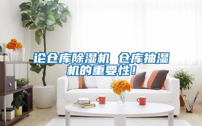 論倉(cāng)庫(kù)除濕機(jī) 倉(cāng)庫(kù)抽濕機(jī)的重要性！
