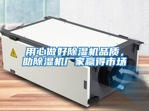 用心做好除濕機(jī)品質(zhì)，助除濕機(jī)廠家贏得市場