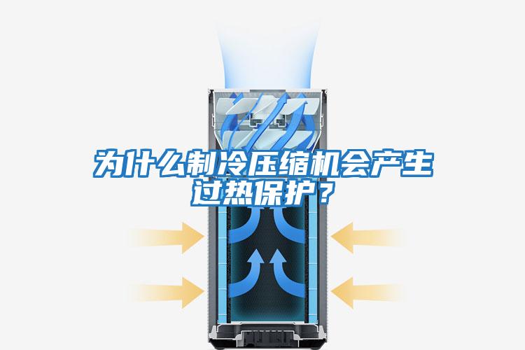 為什么制冷壓縮機(jī)會(huì)產(chǎn)生過(guò)熱保護(hù)？