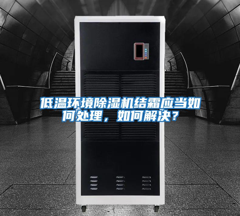 低溫環境除濕機結霜應當如何處理,如何解決?