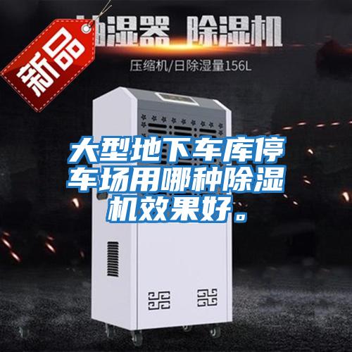 大型地下車庫停車場用哪種除濕機(jī)效果好。