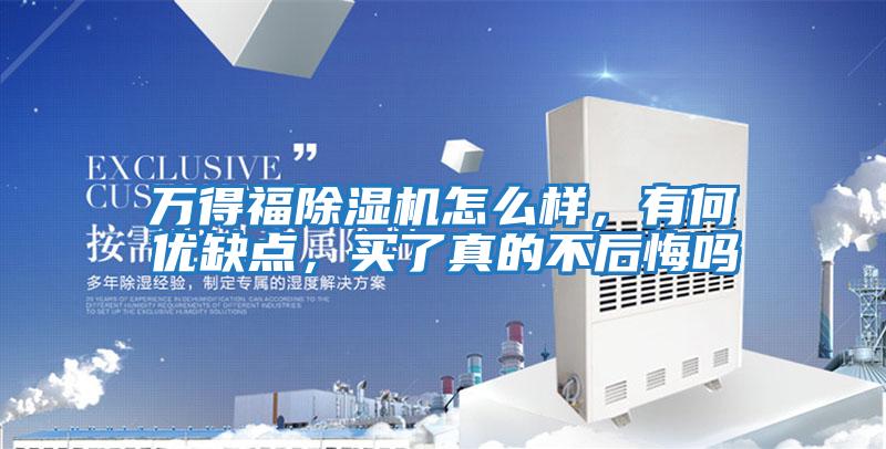萬得福除濕機怎么樣，有何優缺點，買了真的不后悔嗎