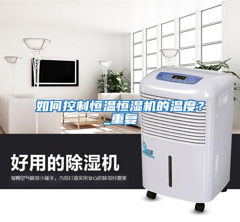如何控制恒溫恒濕機的溫度？_重復