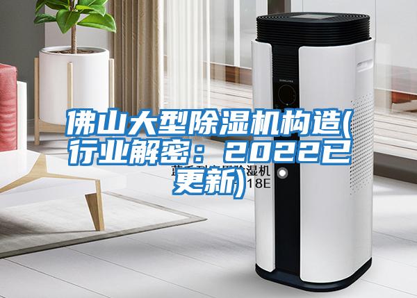 佛山大型除濕機構(gòu)造(行業(yè)解密:2022已更新)