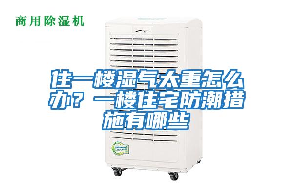 住一樓濕氣太重怎么辦?一樓住宅防潮措施有哪些