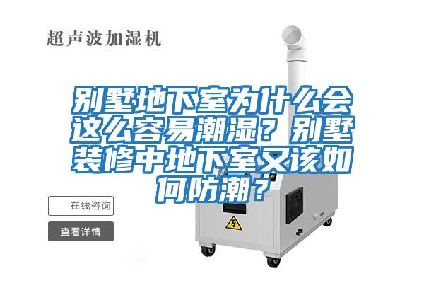 別墅地下室為什么會這么容易潮濕？別墅裝修中地下室又該如何防潮？