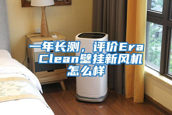 一年長測，評價Era Clean壁掛新風機怎么樣