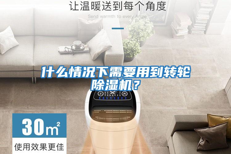 什么情況下需要用到轉(zhuǎn)輪除濕機？