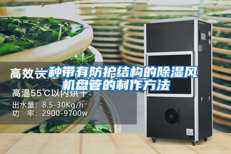一種帶有防護結(jié)構(gòu)的除濕風(fēng)機盤管的制作方法