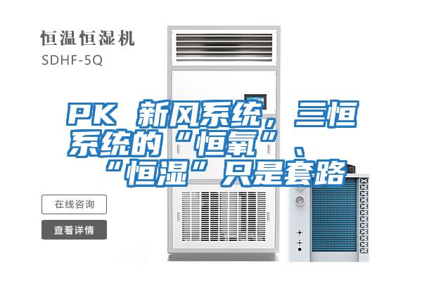 PK 新風(fēng)系統(tǒng)，三恒系統(tǒng)的“恒氧”、“恒濕”只是套路