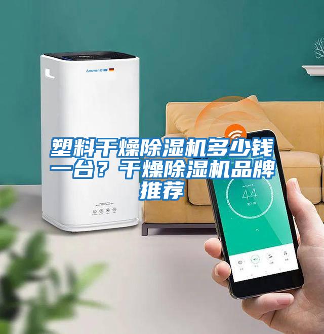 塑料干燥除濕機多少錢一臺？干燥除濕機品牌推薦