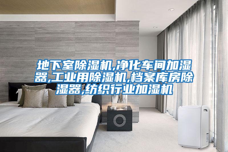 地下室除濕機,凈化車間加濕器,工業(yè)用除濕機,檔案庫房除濕器,紡織行業(yè)加濕機