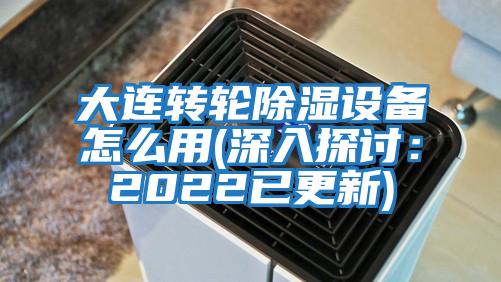 大連轉輪除濕設備怎么用(深入探討：2022已更新)