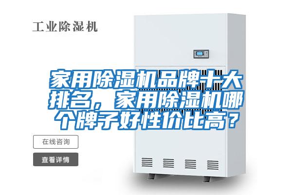 家用除濕機品牌十大排名，家用除濕機哪個牌子好性價比高？