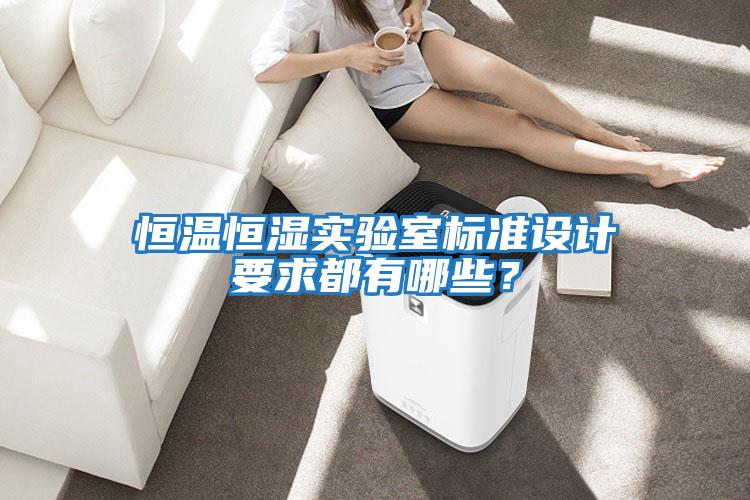 恒溫恒濕實驗室標(biāo)準(zhǔn)設(shè)計要求都有哪些？