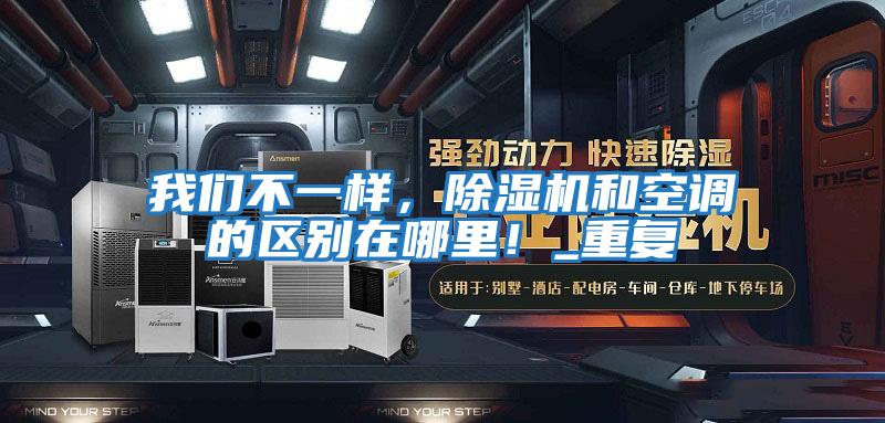 我們不一樣,除濕機和空調的區別在哪里!_重復