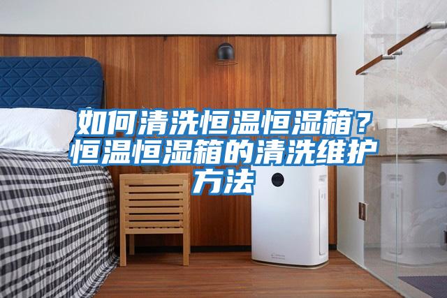 如何清洗恒溫恒濕箱？恒溫恒濕箱的清洗維護(hù)方法