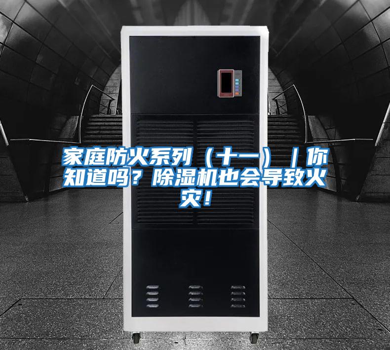 家庭防火系列（十一）｜你知道嗎？除濕機也會導(dǎo)致火災(zāi)！