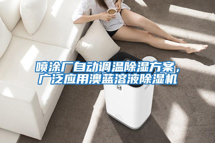 噴涂廠自動調溫除濕方案，廣泛應用澳藍溶液除濕機