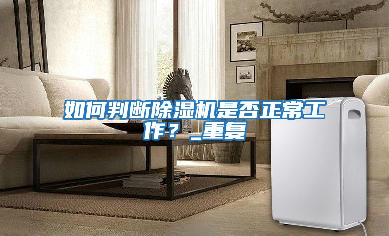 如何判斷除濕機是否正常工作？_重復