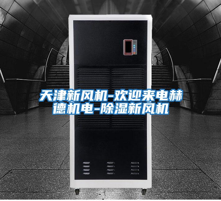 天津新風機-歡迎來電赫德機電-除濕新風機