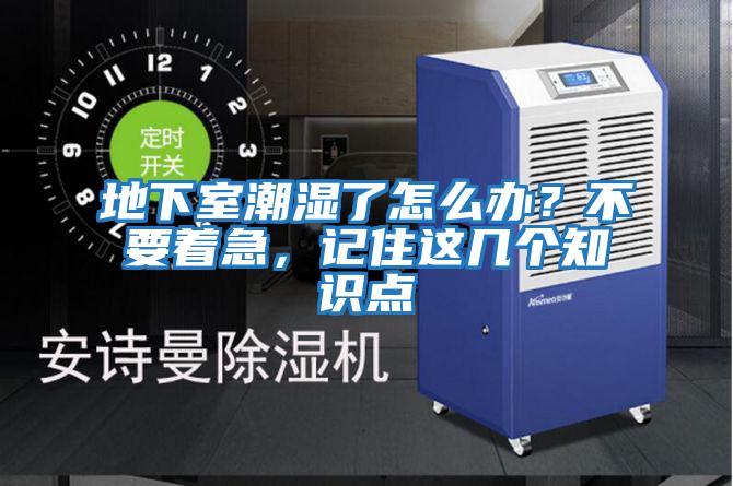 地下室潮濕了怎么辦？不要著急，記住這幾個知識點