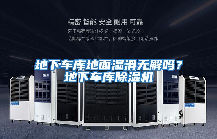 地下車庫地面濕滑無解嗎？地下車庫除濕機