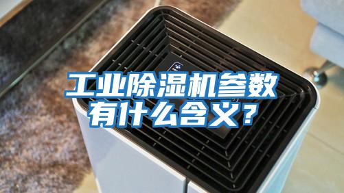 工業(yè)除濕機(jī)參數(shù)有什么含義？