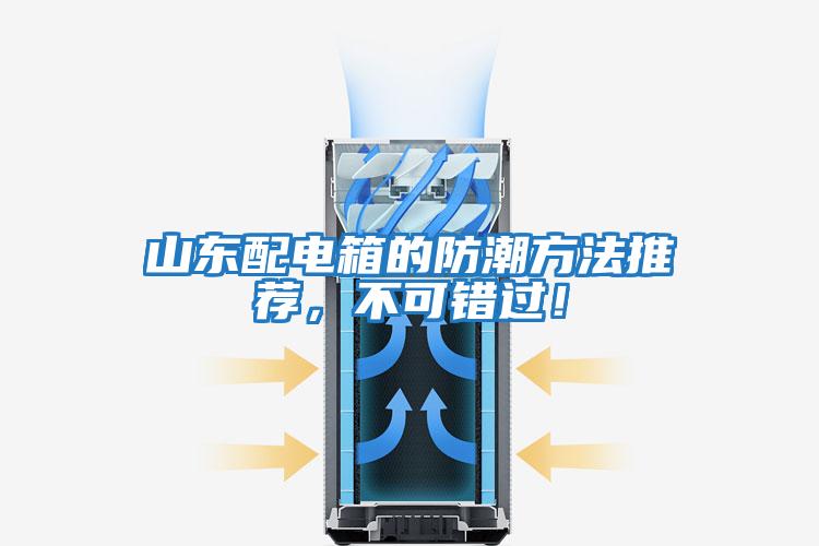 山東配電箱的防潮方法推薦，不可錯(cuò)過(guò)！