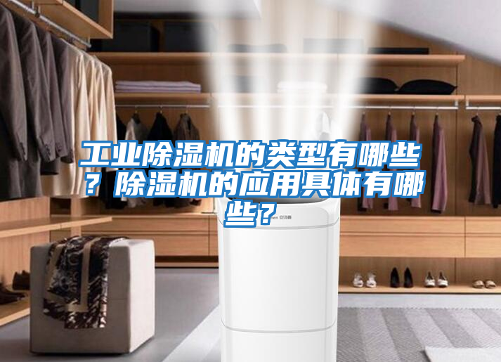 工業除濕機的類型有哪些？除濕機的應用具體有哪些？