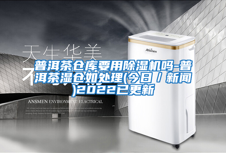 普洱茶倉庫要用除濕機(jī)嗎-普洱茶濕倉如處理(今日／新聞)2022已更新