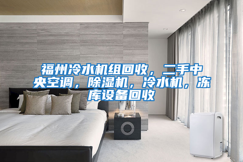 福州冷水機組回收，二手中央空調，除濕機，冷水機，凍庫設備回收