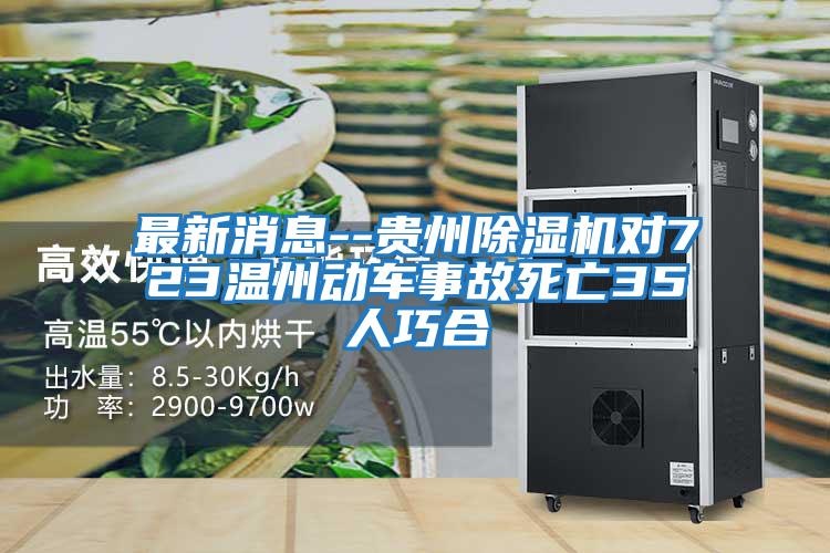 最新消息--貴州除濕機(jī)對723溫州動(dòng)車事故死亡35人巧合